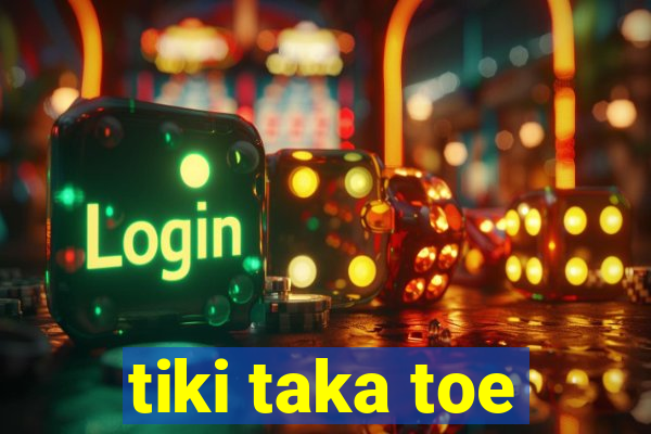 tiki taka toe